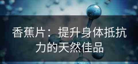 香蕉片：提升身体抵抗力的天然佳品